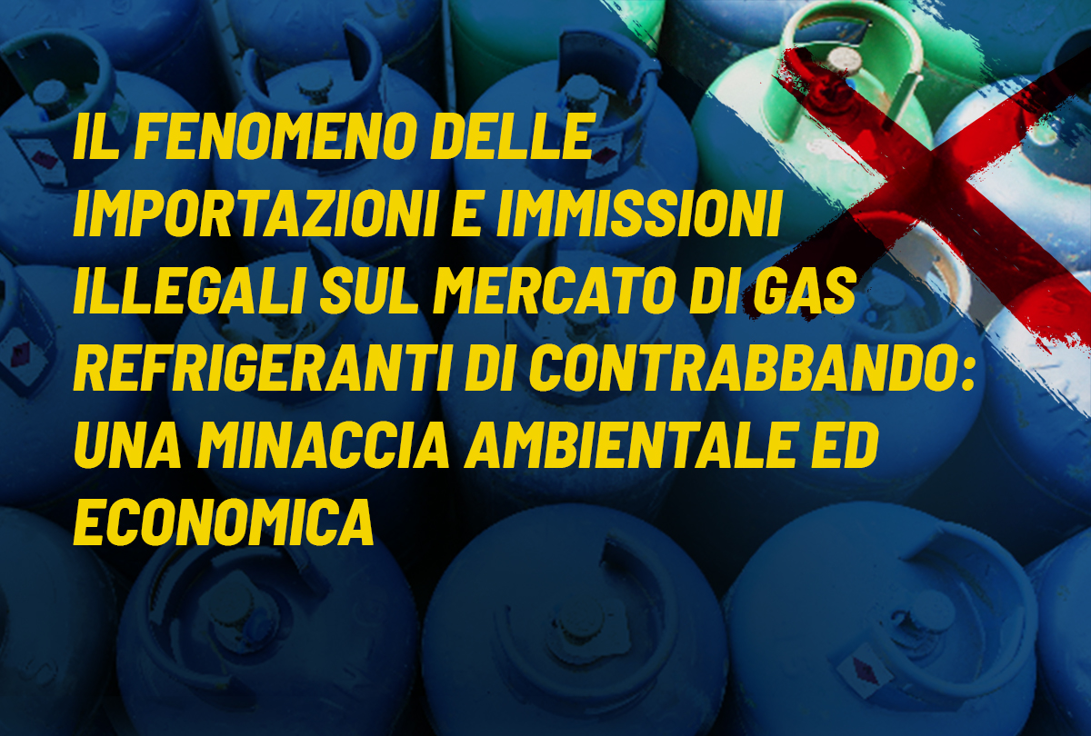 Il fenomeno delle importazioni e immissioni illegali sul mercato di gas refrigeranti di contrabbando: una minaccia ambientale ed economica